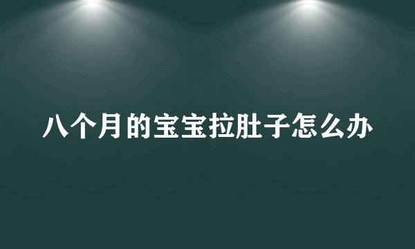 八个月的宝宝拉肚子怎么办