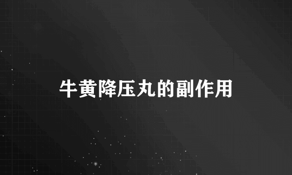 牛黄降压丸的副作用
