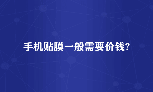 手机贴膜一般需要价钱?