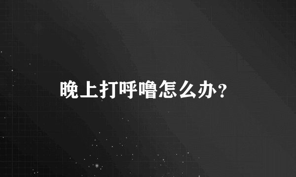 晚上打呼噜怎么办？