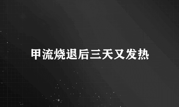 甲流烧退后三天又发热