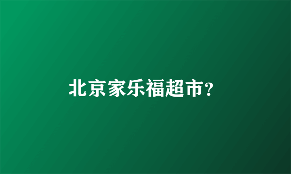 北京家乐福超市？