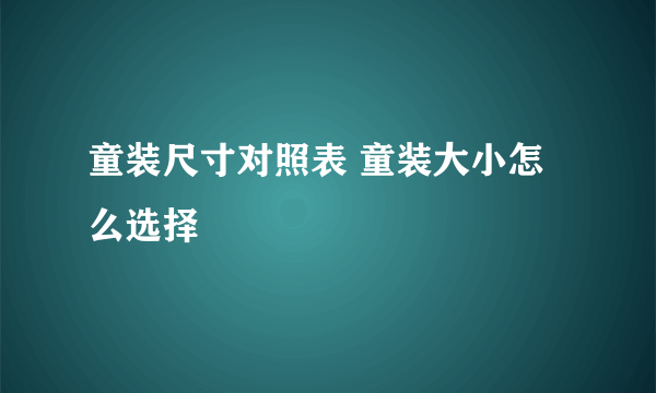 童装尺寸对照表 童装大小怎么选择