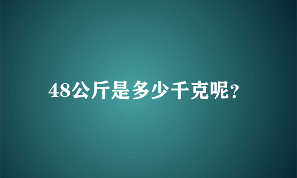 48公斤是多少千克呢？