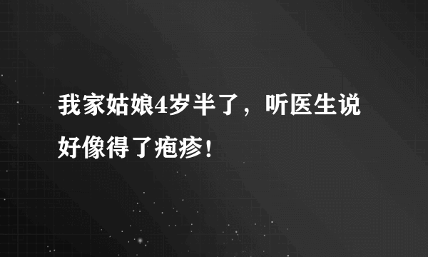 我家姑娘4岁半了，听医生说好像得了疱疹！