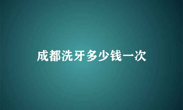 成都洗牙多少钱一次