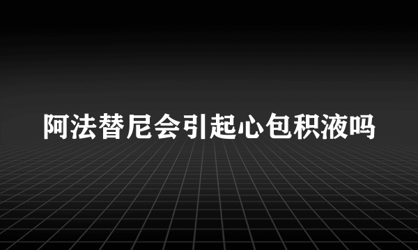阿法替尼会引起心包积液吗