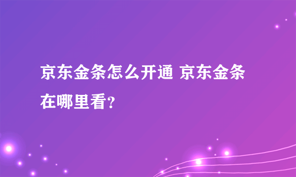 京东金条怎么开通 京东金条在哪里看？