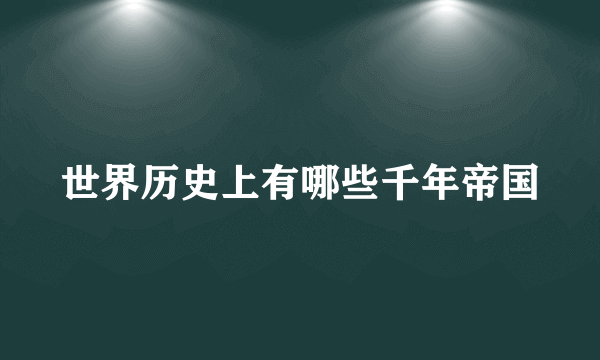 世界历史上有哪些千年帝国