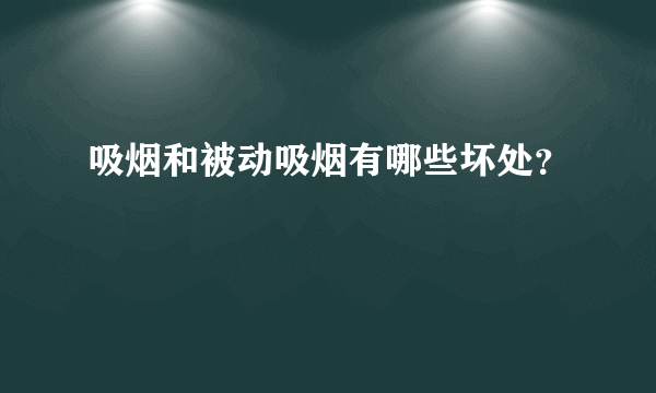 吸烟和被动吸烟有哪些坏处？