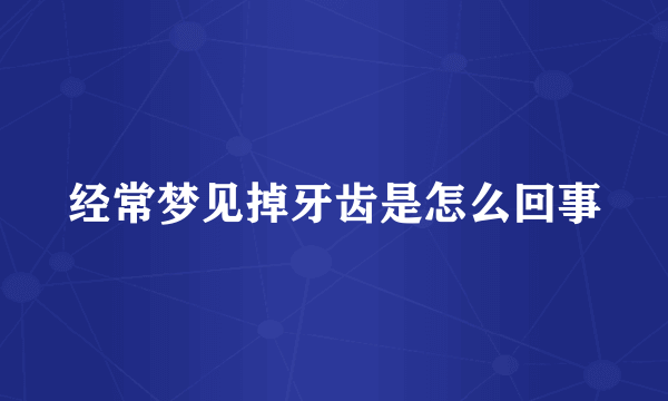 经常梦见掉牙齿是怎么回事