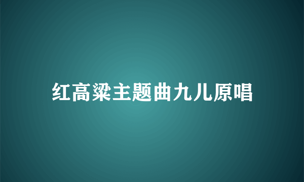 红高粱主题曲九儿原唱