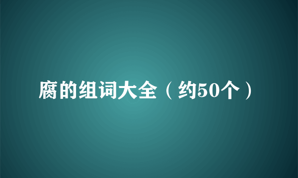 腐的组词大全（约50个）