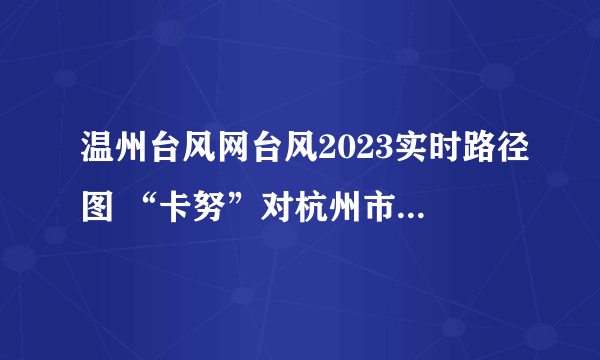 温州台风网台风2023实时路径图 “卡努”对杭州市影响趋于减弱