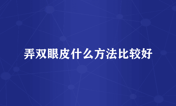 弄双眼皮什么方法比较好