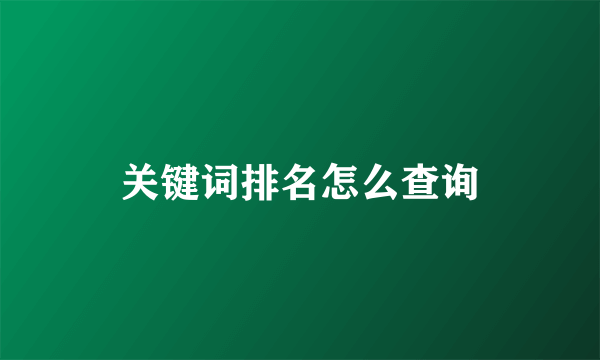 关键词排名怎么查询