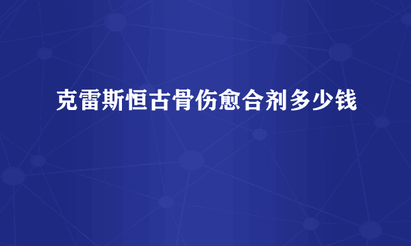 克雷斯恒古骨伤愈合剂多少钱
