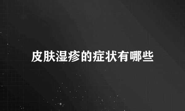 皮肤湿疹的症状有哪些