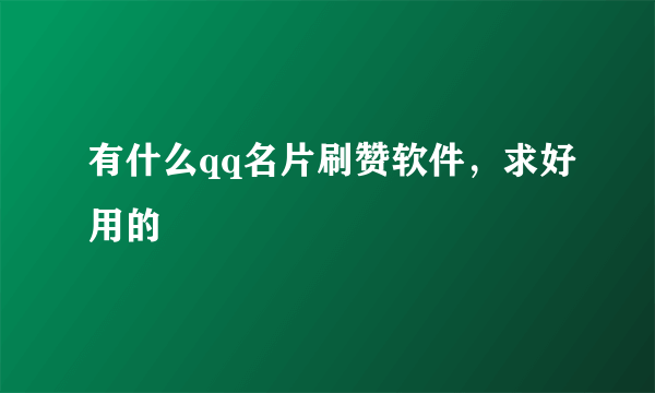 有什么qq名片刷赞软件，求好用的