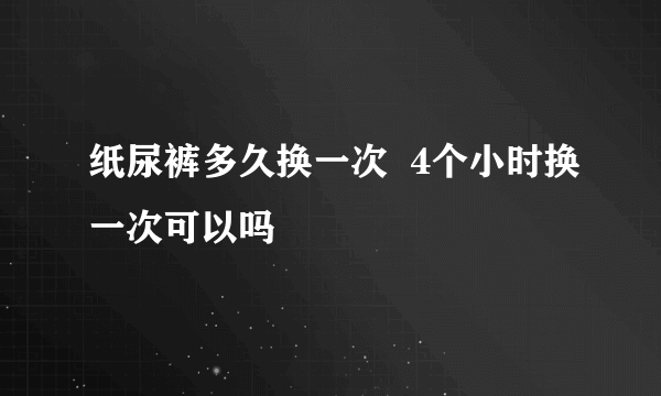 纸尿裤多久换一次  4个小时换一次可以吗