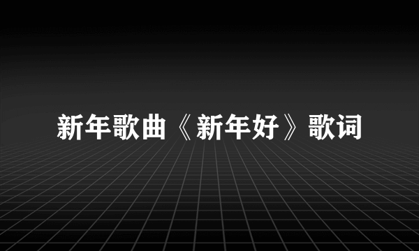 新年歌曲《新年好》歌词