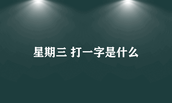 星期三 打一字是什么