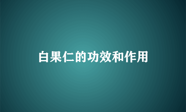 白果仁的功效和作用