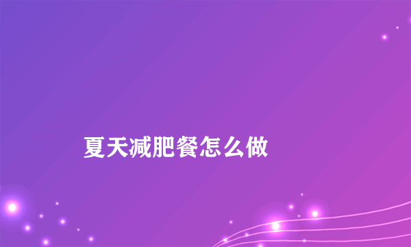 
    夏天减肥餐怎么做
  