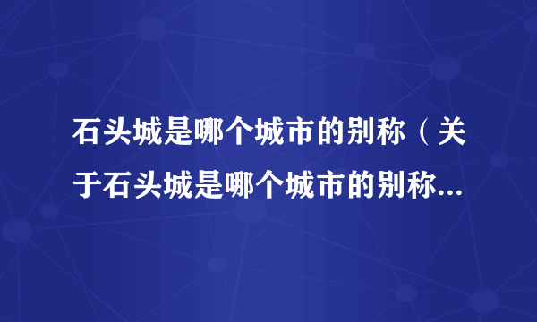 石头城是哪个城市的别称（关于石头城是哪个城市的别称的简介）
