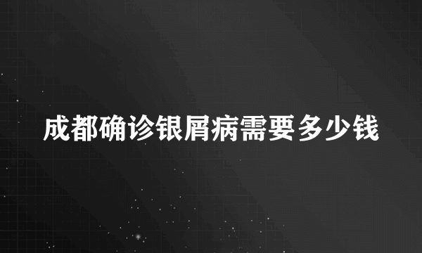 成都确诊银屑病需要多少钱