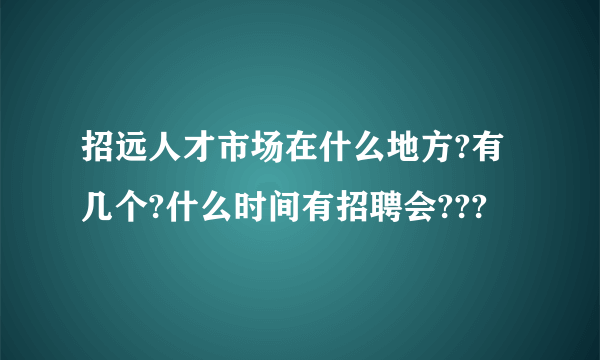 招远人才市场在什么地方?有几个?什么时间有招聘会???