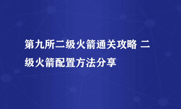 第九所二级火箭通关攻略 二级火箭配置方法分享