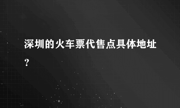 深圳的火车票代售点具体地址？