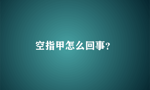 空指甲怎么回事？