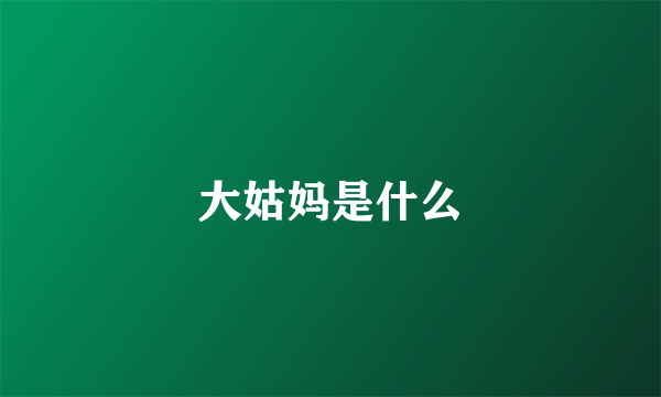 大姑妈是什么
