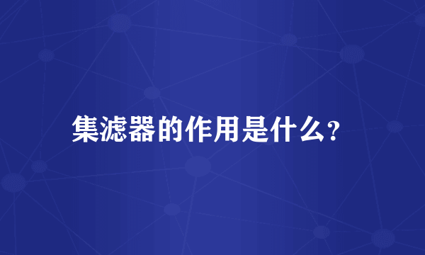 集滤器的作用是什么？