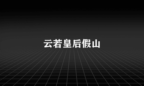 云若皇后假山