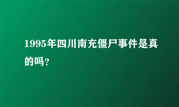 1995年四川南充僵尸事件是真的吗？