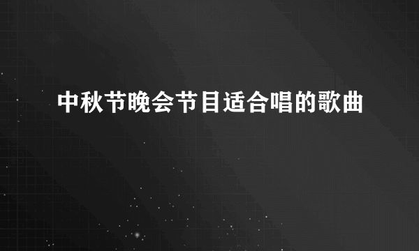 中秋节晚会节目适合唱的歌曲