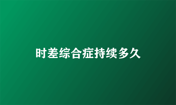 时差综合症持续多久