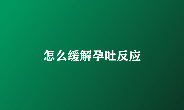 怎么缓解孕吐反应