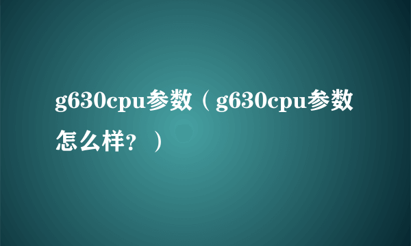 g630cpu参数（g630cpu参数怎么样？）