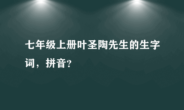 七年级上册叶圣陶先生的生字词，拼音？