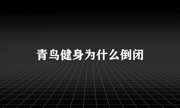 青鸟健身为什么倒闭