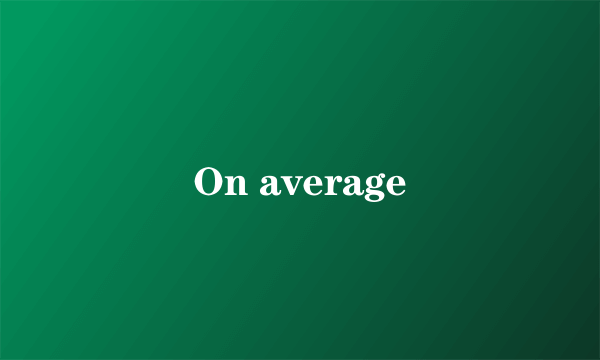 On average
