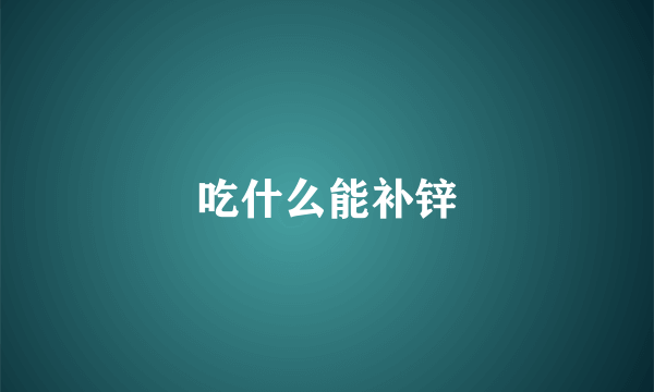 吃什么能补锌