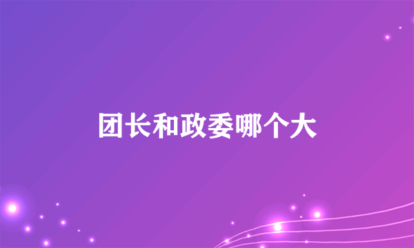 团长和政委哪个大