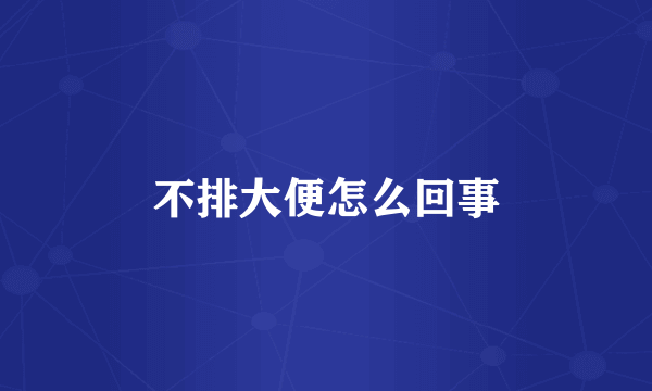 不排大便怎么回事