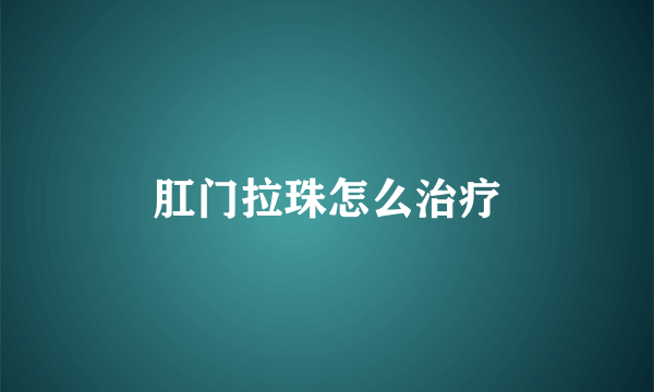 肛门拉珠怎么治疗