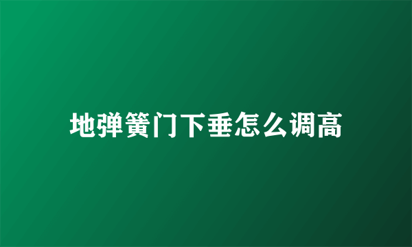 地弹簧门下垂怎么调高